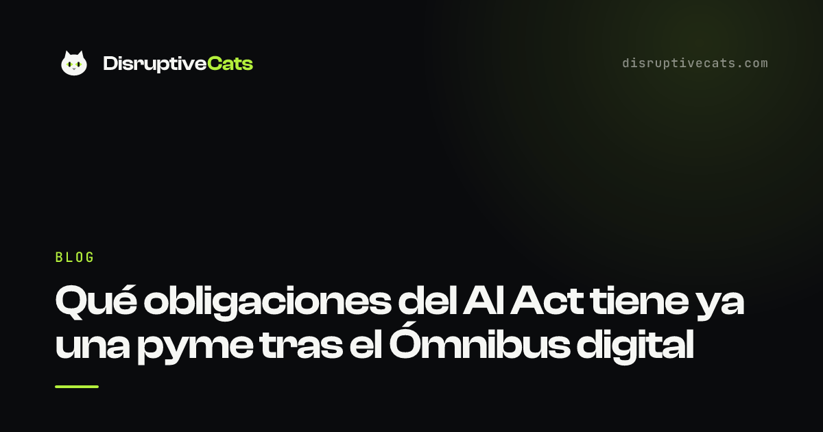 Qué obligaciones del AI Act tiene ya una pyme tras el Ómnibus digital